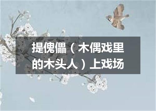 提傀儡（木偶戏里的木头人）上戏场