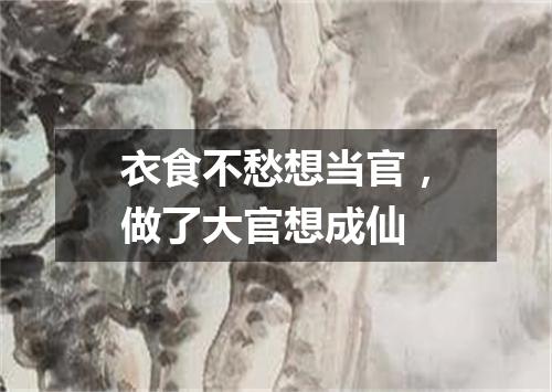 衣食不愁想当官，做了大官想成仙