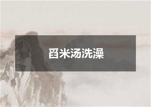 舀米汤洗澡