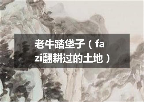 老牛踏垡子（fa zi翻耕过的土地）