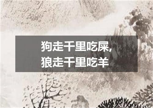 狗走千里吃屎,狼走千里吃羊