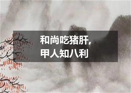 和尚吃猪肝,甲人知八利