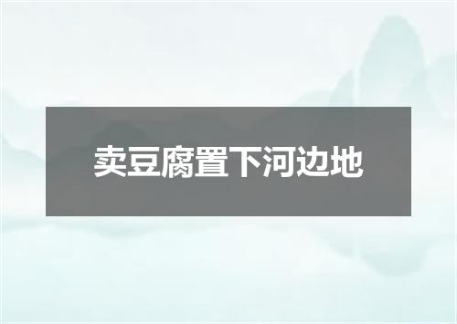 卖豆腐置下河边地