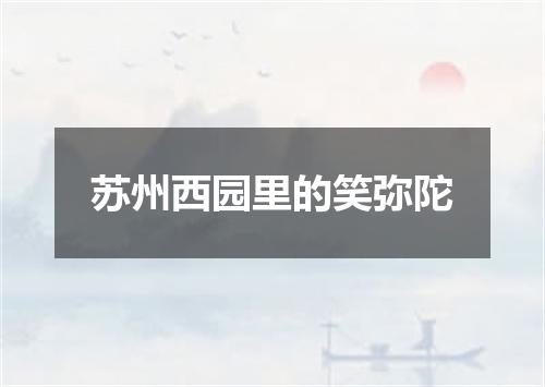 苏州西园里的笑弥陀