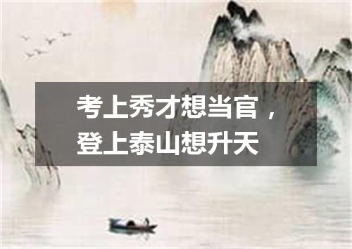 考上秀才想当官，登上泰山想升天