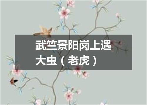 武竺景阳岗上遇大虫（老虎）