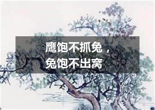 鹰饱不抓兔，兔饱不出窝