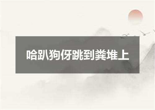 哈趴狗伢跳到粪堆上