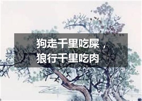 狗走千里吃屎，狼行千里吃肉