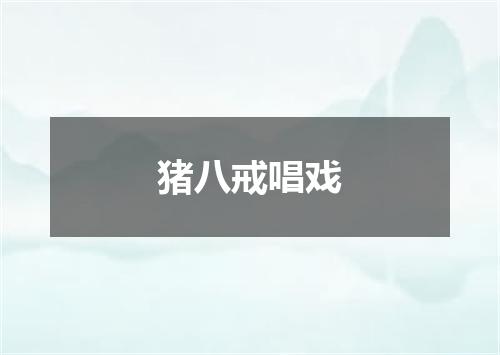 猪八戒唱戏