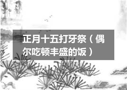 正月十五打牙祭（偶尔吃顿丰盛的饭）