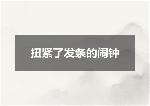 扭紧了发条的闹钟