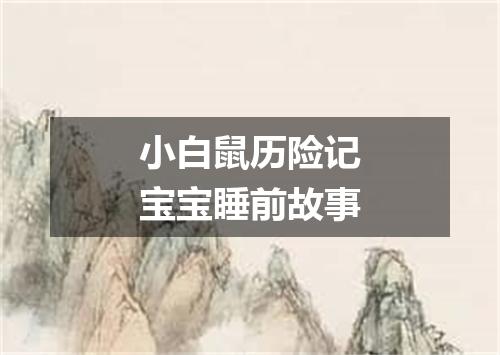 小白鼠历险记宝宝睡前故事