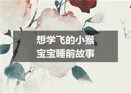 想学飞的小猴宝宝睡前故事