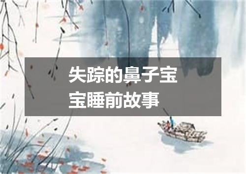 失踪的鼻子宝宝睡前故事