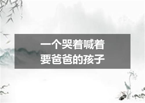 一个哭着喊着要爸爸的孩子