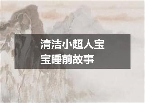 清洁小超人宝宝睡前故事