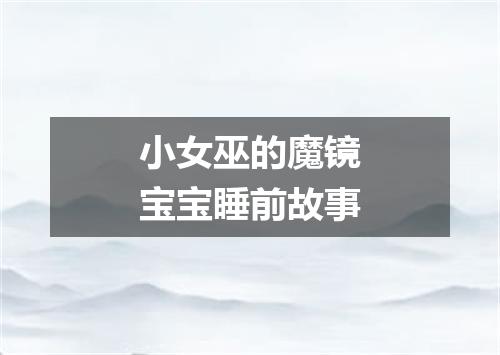 小女巫的魔镜宝宝睡前故事