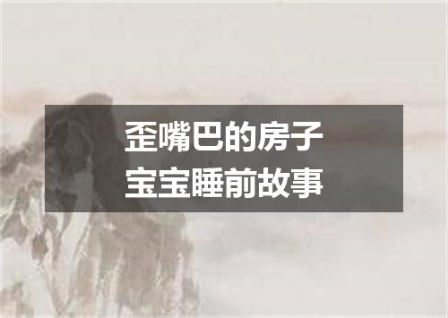 歪嘴巴的房子宝宝睡前故事