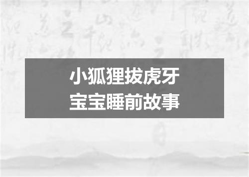 小狐狸拔虎牙宝宝睡前故事