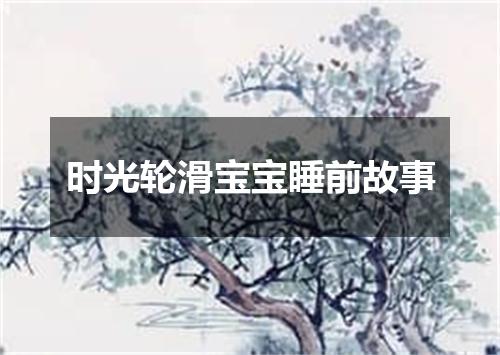 时光轮滑宝宝睡前故事