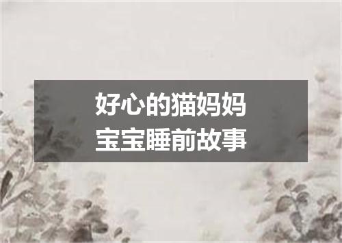 好心的猫妈妈宝宝睡前故事