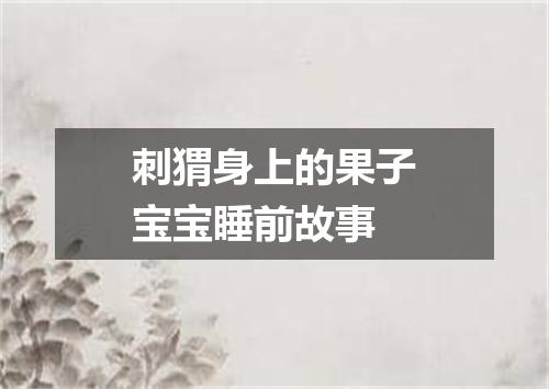 刺猬身上的果子宝宝睡前故事