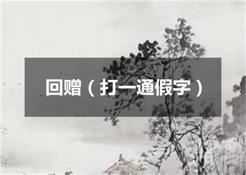 回赠（打一通假字）