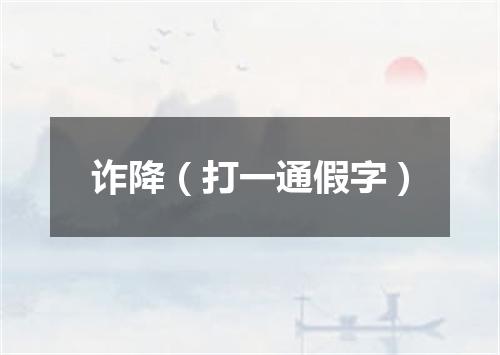 诈降（打一通假字）