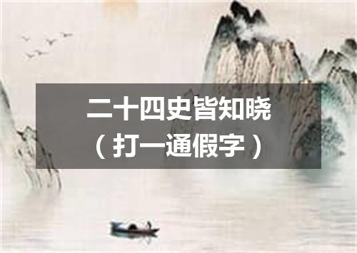 二十四史皆知晓（打一通假字）