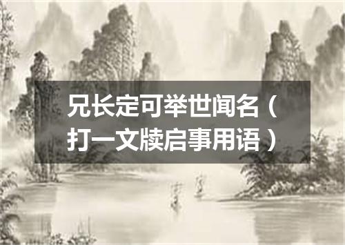 兄长定可举世闻名（打一文牍启事用语）