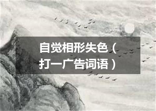 自觉相形失色（打一广告词语）