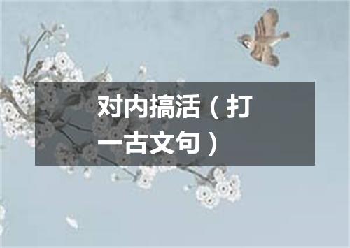 对内搞活（打一古文句）