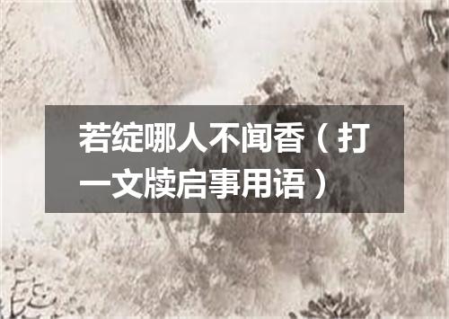 若绽哪人不闻香（打一文牍启事用语）