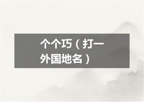 个个巧（打一外国地名）