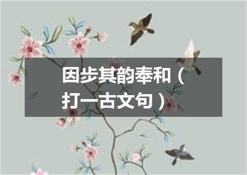 因步其韵奉和（打一古文句）