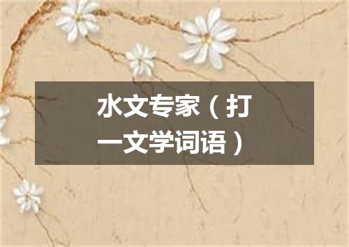 水文专家（打一文学词语）
