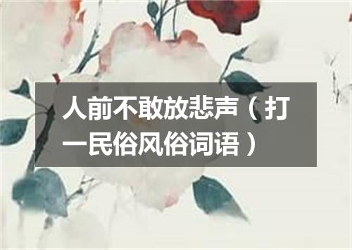 人前不敢放悲声（打一民俗风俗词语）