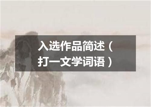 入选作品简述（打一文学词语）