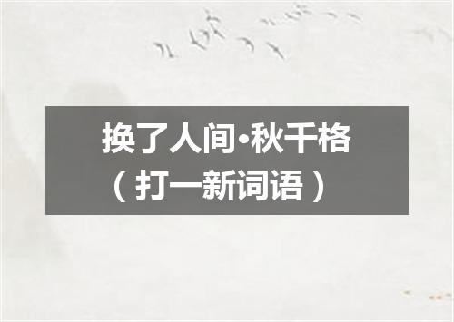 换了人间·秋千格（打一新词语）