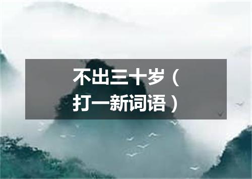 不出三十岁（打一新词语）