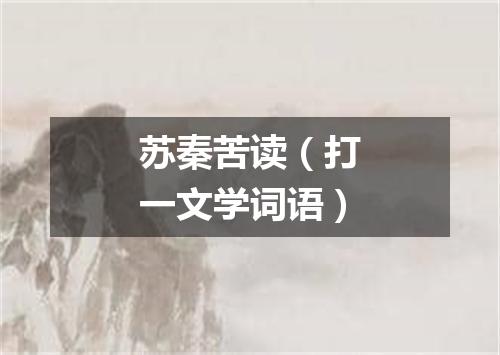 苏秦苦读（打一文学词语）