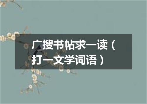 广搜书帖求一读（打一文学词语）