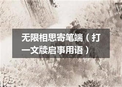 无限相思寄笔端（打一文牍启事用语）