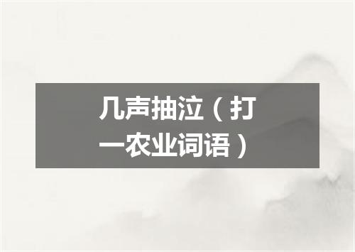 几声抽泣（打一农业词语）