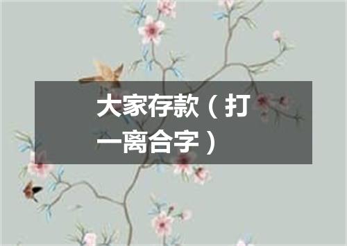 大家存款（打一离合字）
