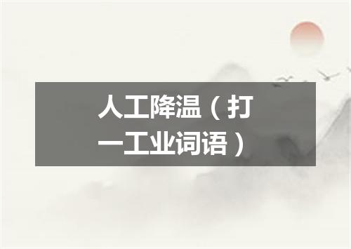 人工降温（打一工业词语）