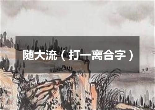 随大流（打一离合字）