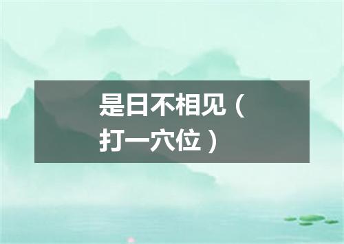 是日不相见（打一穴位）