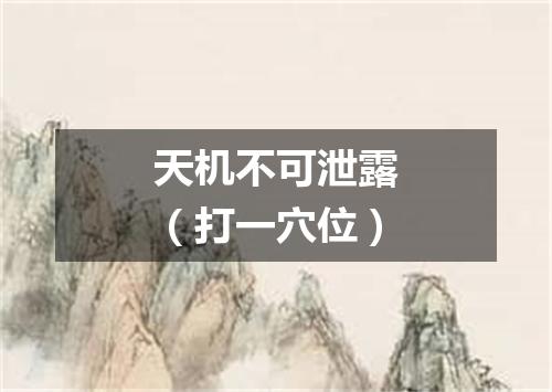 天机不可泄露（打一穴位）